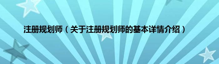 注册规划师（关于注册规划师的基本详情介绍）