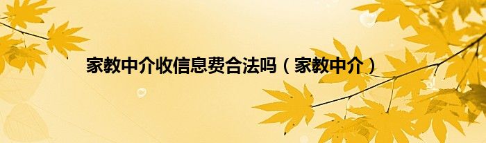 家教中介收信息费合法吗（家教中介）