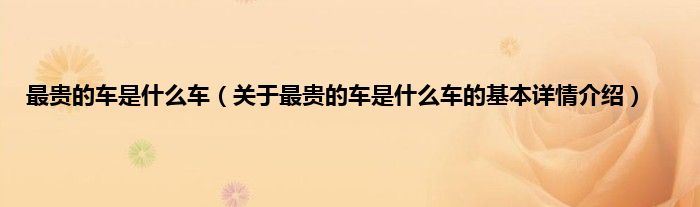 最贵的车是什么车（关于最贵的车是什么车的基本详情介绍）
