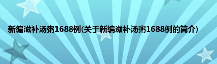 新编滋补汤粥1688例(关于新编滋补汤粥1688例的简介)