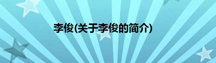 李俊(关于李俊的简介)