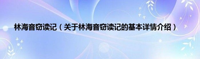 林海音窃读记（关于林海音窃读记的基本详情介绍）