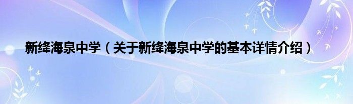 新绛海泉中学（关于新绛海泉中学的基本详情介绍）