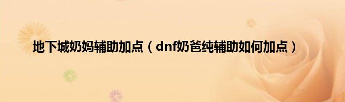 地下城奶妈辅助加点（dnf奶爸纯辅助如何加点）
