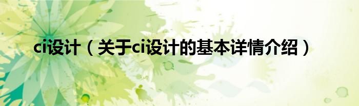 ci设计（关于ci设计的基本详情介绍）
