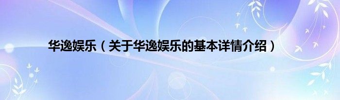华逸娱乐（关于华逸娱乐的基本详情介绍）