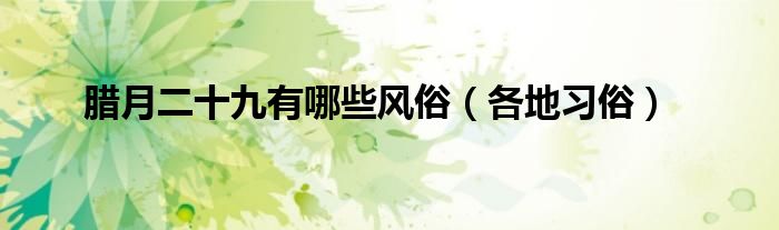 腊月二十九有哪些风俗（各地习俗）