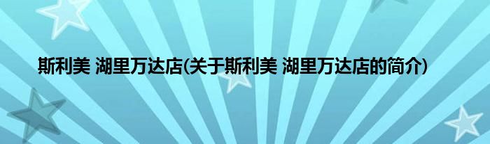斯利美 湖里万达店(关于斯利美 湖里万达店的简介)