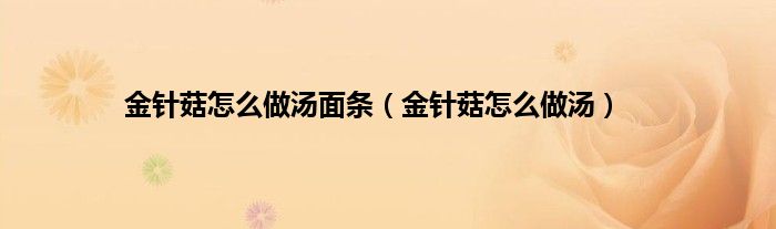 金针菇怎么做汤面条（金针菇怎么做汤）