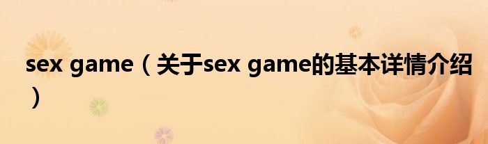 sex game（关于sex game的基本详情介绍）