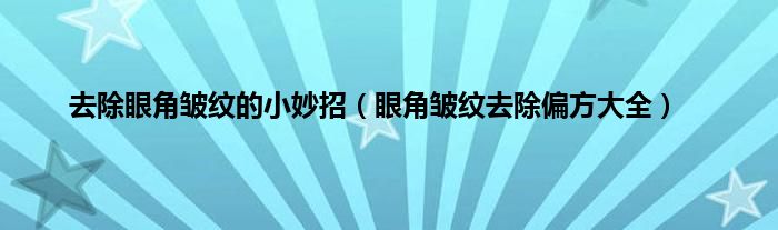 去除眼角皱纹的小妙招（眼角皱纹去除偏方大全）