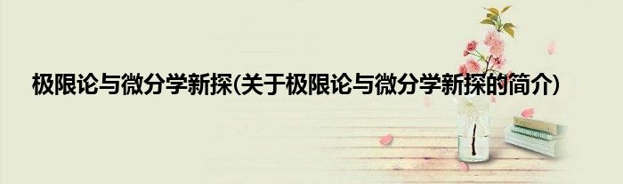 极限论与微分学新探(关于极限论与微分学新探的简介)