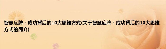 智慧底牌：成功背后的10大思维方式(关于智慧底牌：成功背后的10大思维方式的简介)
